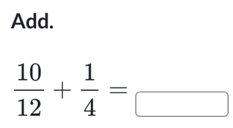 Add.
 10/12 + 1/4 =□