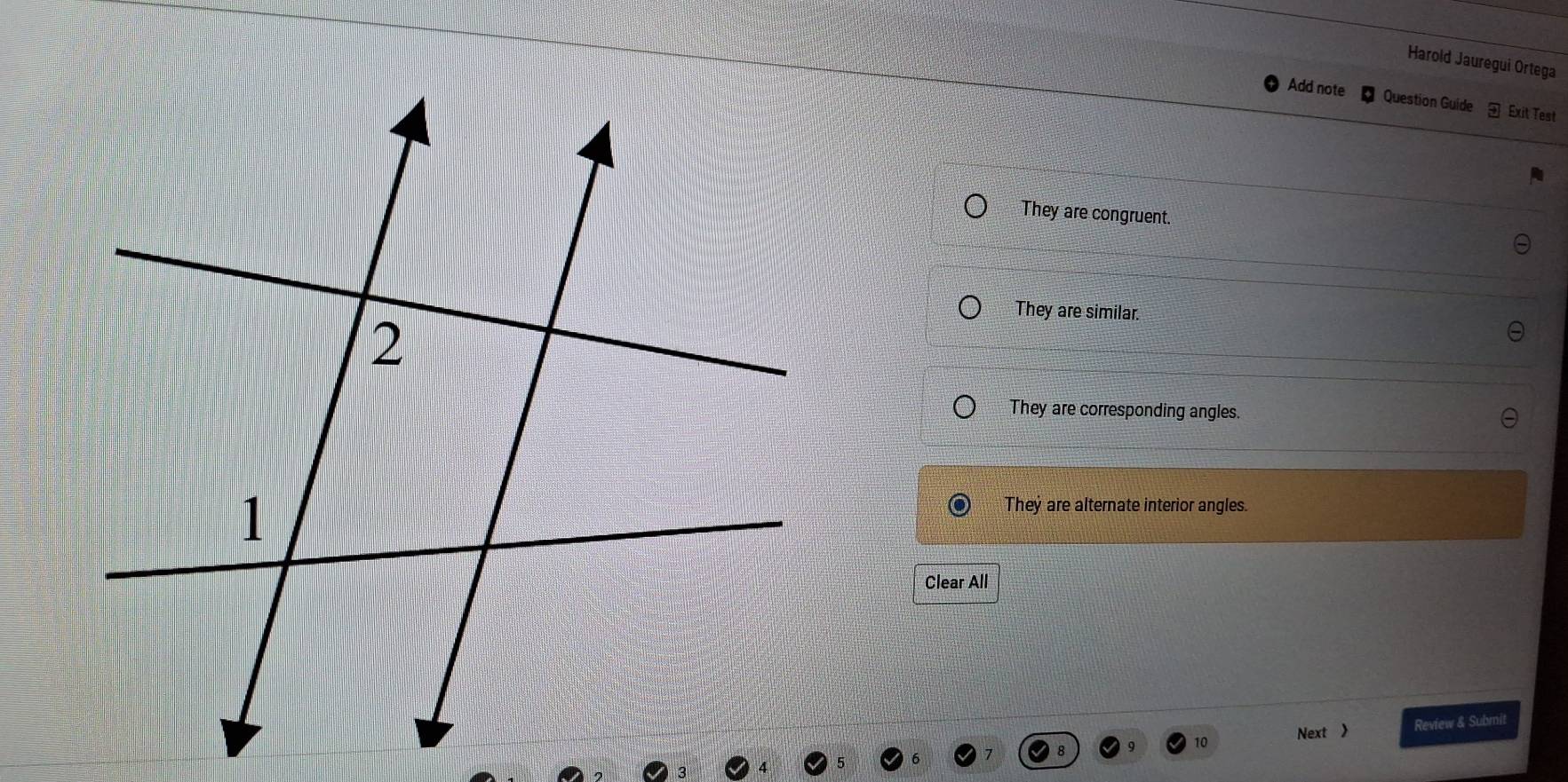 Harold Jauregui Ortega
Add note Question Guide
Exit Test
They are congruent.
They are similar.
They are corresponding angles.
They are alternate interior angles.
Clear All
Next  Review & Submit