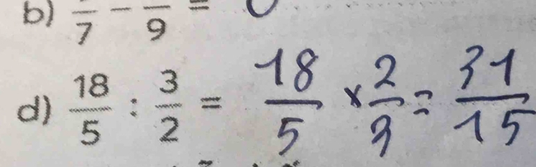 frac 7-frac 9=
d)  18/5 : 3/2 =