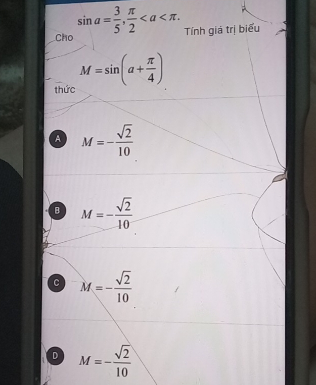 sin a= 3/5 ,  π /2 . 
Cho Tính giá trị biểu
M=sin (a+ π /4 )
thức
A M=- sqrt(2)/10 
B M=- sqrt(2)/10 
C M=- sqrt(2)/10 
D M=- sqrt(2)/10 