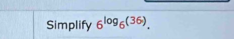 Simplify 6^(log _6)(36).