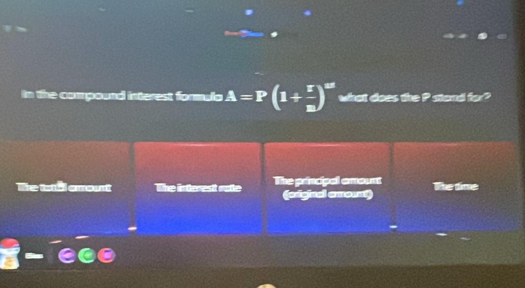 In the compound interest formulo A=P(1+ r/n )^ar what does the P stand for?
Te totil amount The interest rate The prncpal emount Tetie
(angizal amonnt)