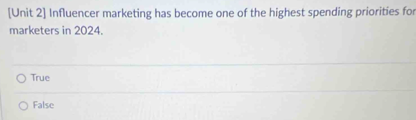 [Unit 2] Influencer marketing has become one of the highest spending priorities for
marketers in 2024.
True
False