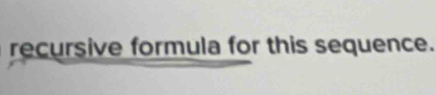 recursive formula for this sequence.