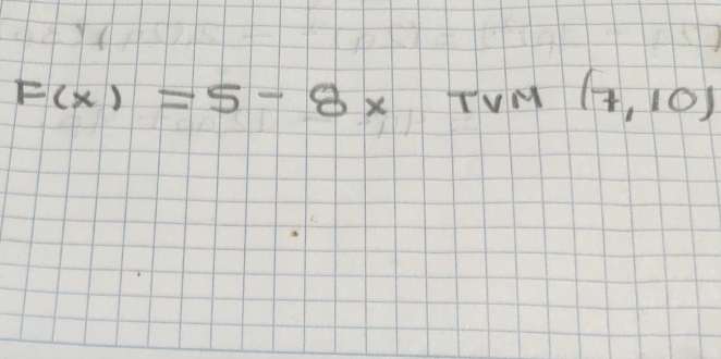 F(x)=5-8x TVM (7,10)