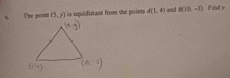 The point (5,y) is equidistant from the points A(1,4) and B(10,-3) Findy