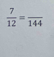  7/12 =frac 144