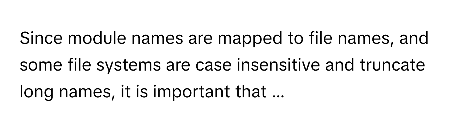 Since module names are mapped to file names, and some file systems are case insensitive and truncate long names, it is important that ...