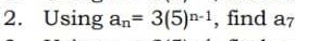 Using a_n=3(5)^n-1 , find a_7