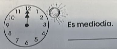 12
11 1
10 2
9 Es mediodía.
3
8 4
7 6
5
_