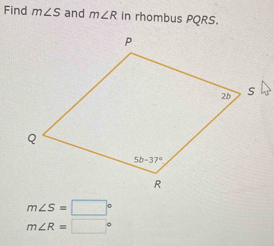 Find m∠ S and m∠ R in rhombus PQRS.
m∠ S=□°
m∠ R=□°