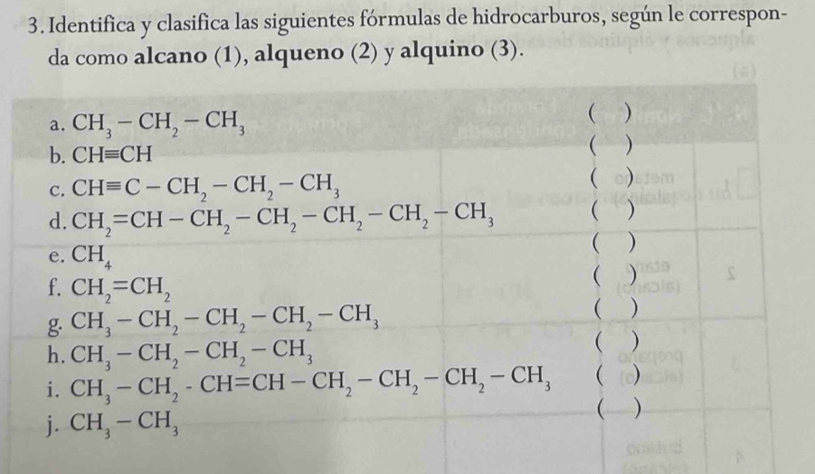 Identifica y clasifica las siguientes fórmulas de hidrocarburos, según le correspon-
da como alcano (1), alqueno (2) y alquino (3).