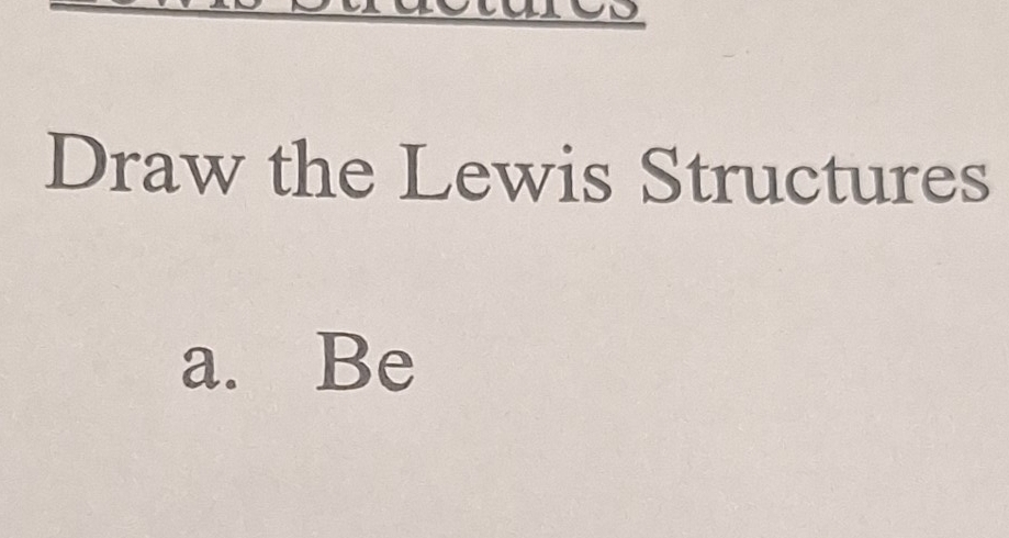 Draw the Lewis Structures 
a. Be