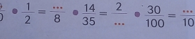  1/2 ·  1/2 = (...)/8 ·  14/35 = 2/... ·  30/100 = (...)/10 