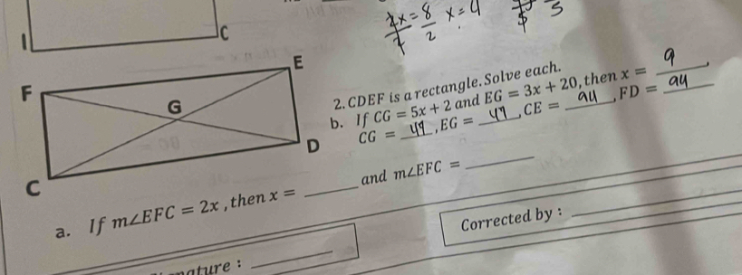 Ic
FD=
2. CDEF is a rectangle. Solve each. _ x= __
and EG=3x+20 , then
CE=
CG=5x+2 ,EG= _
_
CG= _
and m∠ EFC=
a. If m∠ EFC=2x
Corrected by :
_
ature :
_