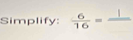 Simplify:  6/16 =frac 1