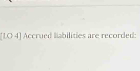 [LO 4] Accrued liabilities are recorded: