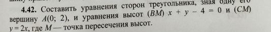 Составить уравнения сторон треугольника, зная δлну е 
вершину A(0;2) , и уравнения высот (ΒМ) x+y-4=0 и (CM)
y=2x гле М— точка пересечения высот.