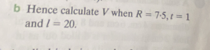 Hence calculate V when R=7.5, t=1
and l=20.