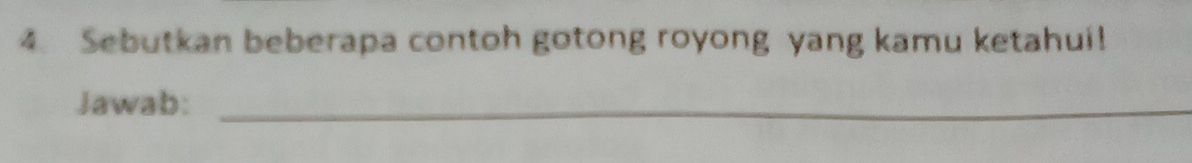 Sebutkan beberapa contoh gotong royong yang kamu ketahui! 
Jawab:_