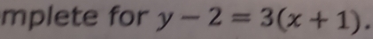 mplete for y-2=3(x+1).