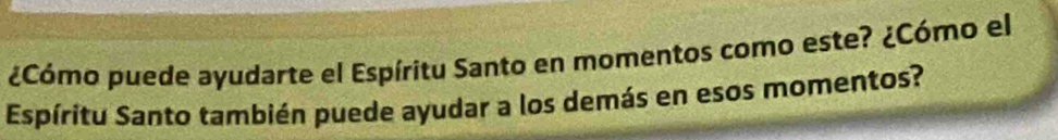 ¿Cómo puede ayudarte el Espíritu Santo en momentos como este? ¿Cómo el 
Espíritu Santo también puede ayudar a los demás en esos momentos?