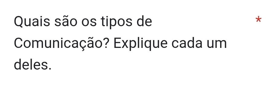 Quais são os tipos de 
* 
Comunicação? Explique cada um 
deles.