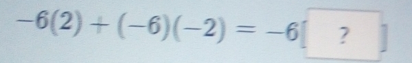 -6(2)+(-6)(-2)=-6[ 7^ 
: