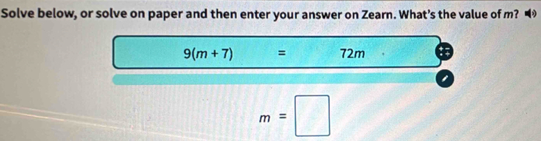 Solve below, or solve on paper and then enter your answer on Zearn. What’s the value of m? D
9(m+7)  2/3 + 1/3 + 8/4  = 72m
m=□