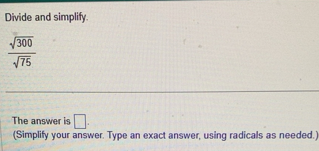 Solved: Divide and simplify. sqrt(300)/sqrt(75) _ The answer is ...