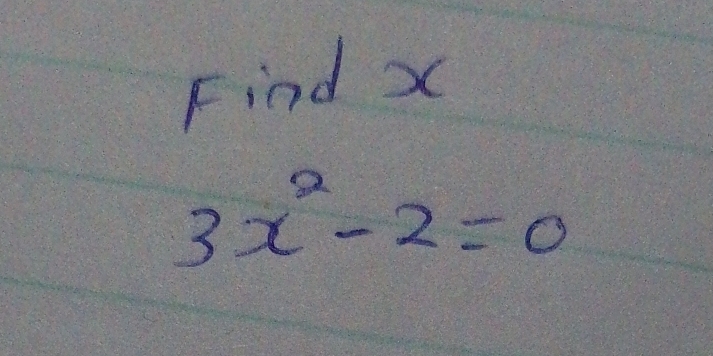 Find X
3x^2-2=0