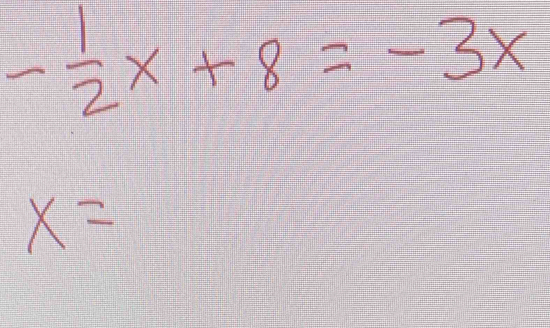 - 1/2 x+8=-3x
x=