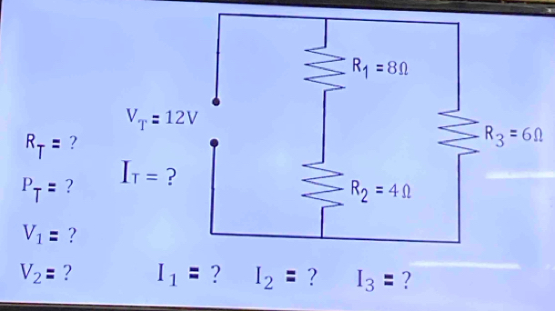 R_T= ?
P_T= ? I_T=
V_1= ?
V_2= ? I_1= ? I_2= ? I_3= ?