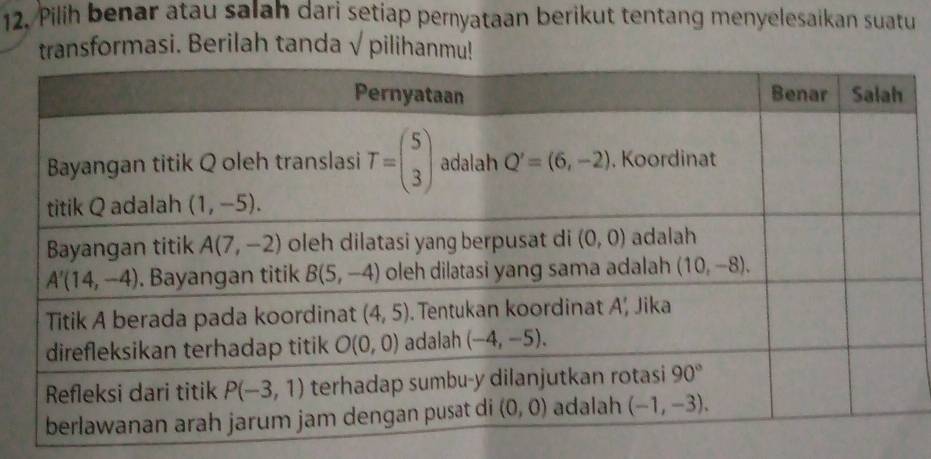 Pilih benar atau salah dari setiap pemyataan berikut tentang menyelesaikan suatu
transformasi. Berilah tanda √ pilihanmu!