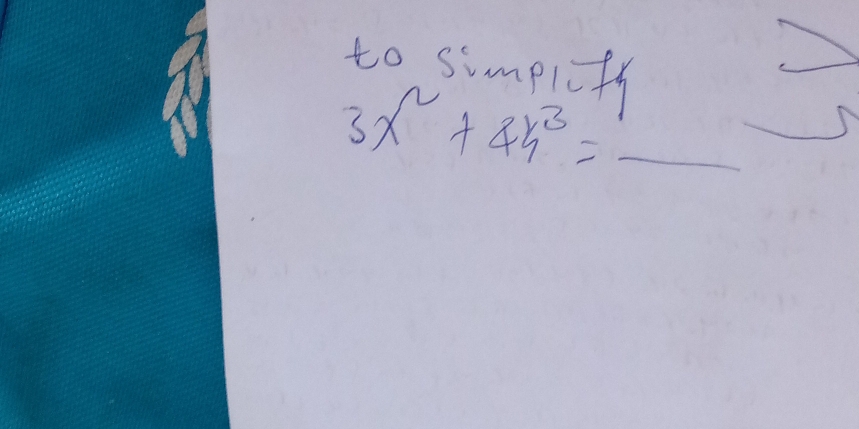 to simplof 
_ 3x^2+4y^3=