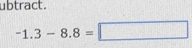 ubtract.
-1.3-8.8=□