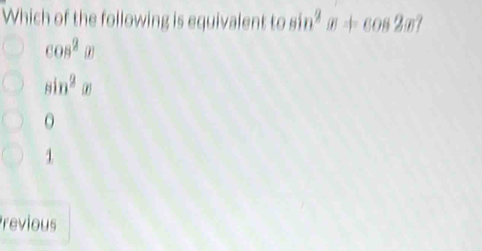 Which of the following is equivalent tosin^2x+cos 2x
cos^2x
sin^2x
0
1
revious