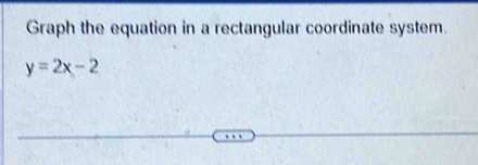 Graph the equation in a rectangular coordinate system.
y=2x-2