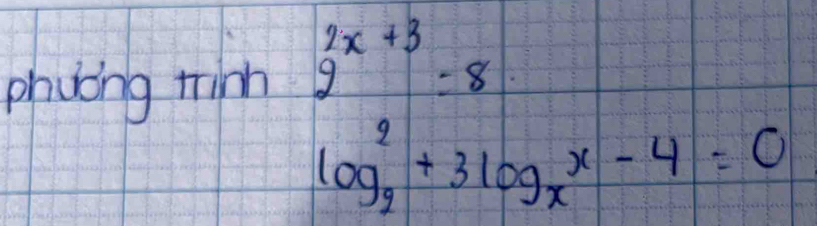 phuóng minh beginarrayr 2x+3 9endarray =8
log _9^(2+3log _x)x-4=0