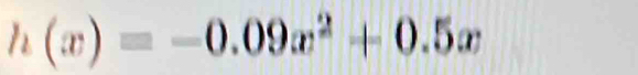 h(x)=-0.09x^2+0.5x