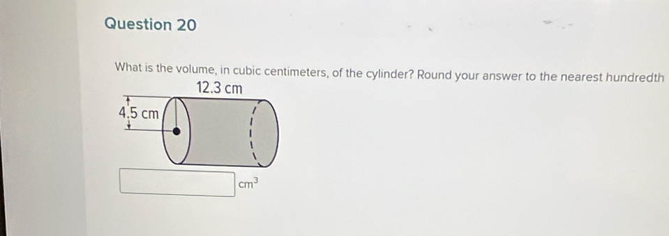 What is the volume, in cubic centimeters, of the cylinder? Round your answer to the nearest hundredth
□ cm^3