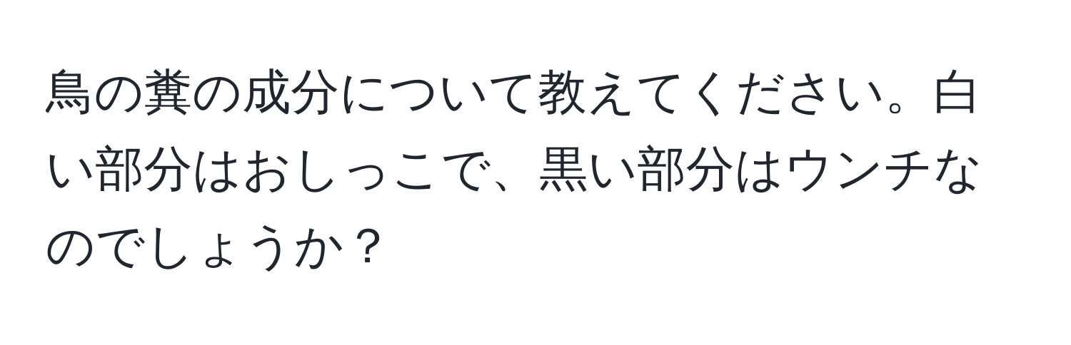 鳥の糞の成分について教えてください。白い部分はおしっこで、黒い部分はウンチなのでしょうか？