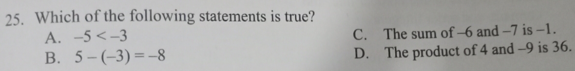 Which of the following statements is true?
A. -5
C. The sum of -6 and -7 is -1.
B. 5-(-3)=-8
D. The product of 4 and -9 is 36.