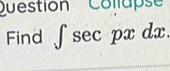 Question Collaps'' 
Find ∈t sec pxdx.