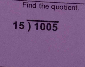 Find the quotient.
15encloselongdiv 1005