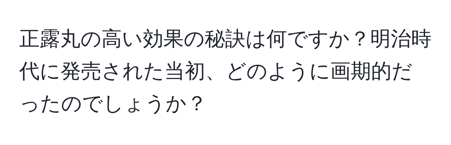 正露丸の高い効果の秘訣は何ですか？明治時代に発売された当初、どのように画期的だったのでしょうか？