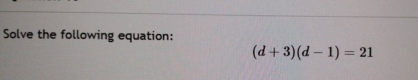 Solve the following equation:
(d+3)(d-1)=21