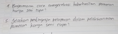 Bagamana cara mengevaluasi keberhasilan pameran 
karya seni rupa? 
5. Jelaskan pentingny a pelaporan dalam pelaksanaan 
pameran kargn seni rupa?