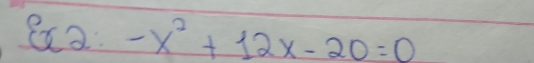 Qx2 -x^2+12x-20=0