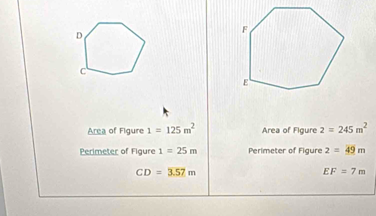 Area of Figure 1=125m^2 Area of Figure 2=245m^2
Perimeter of Figure 1=25m Perimeter of Figure 2=49m
CD=3.57m
EF=7m